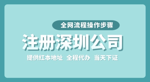 注冊深圳公司全網(wǎng)流程怎么操作？要準(zhǔn)備哪些注冊資料？